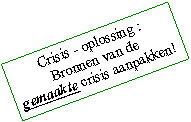 Tekstvak: Crisis - oplossing :Bronnen van de gemaakte crisis aanpakken!